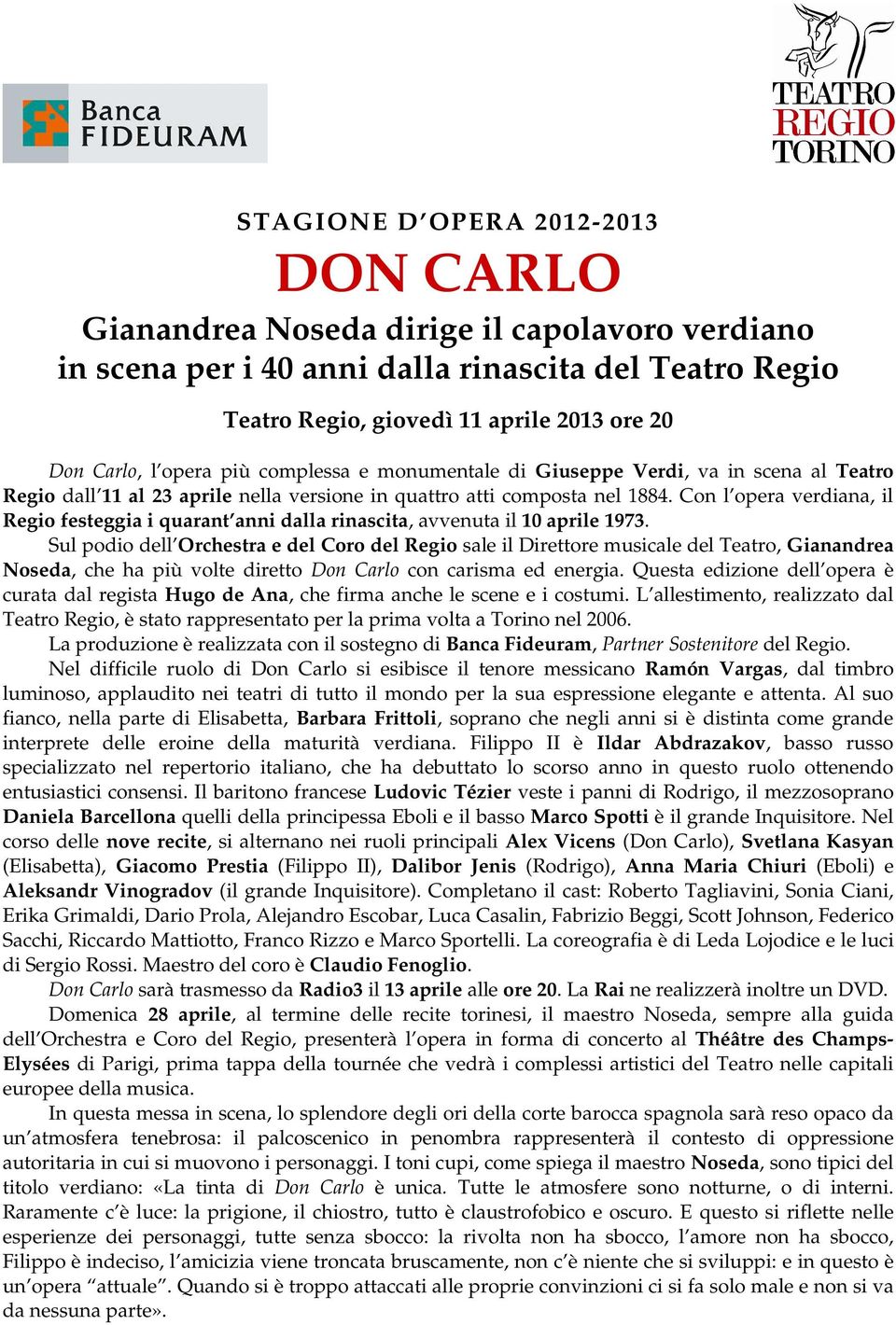 Con l opera verdiana, il Regio festeggia i quarant anni dalla rinascita, avvenuta il 10 aprile 1973.