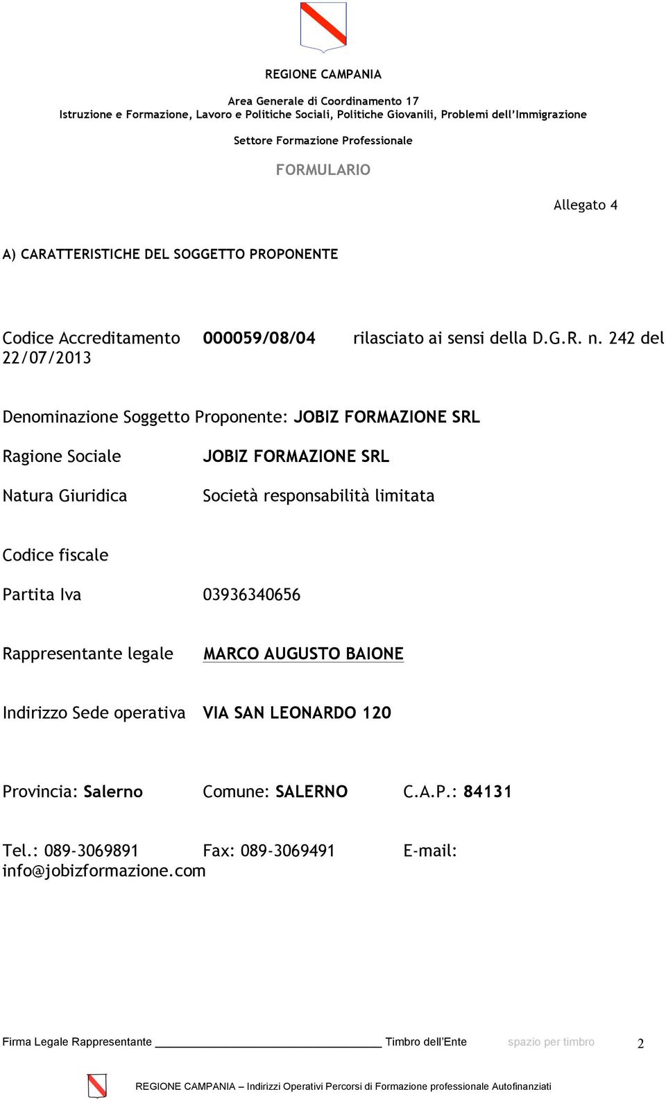 Società responsabilità limitata Codice fiscale Partita Iva 03936340656 Rappresentante legale MARCO AUGUSTO BAIONE Indirizzo Sede