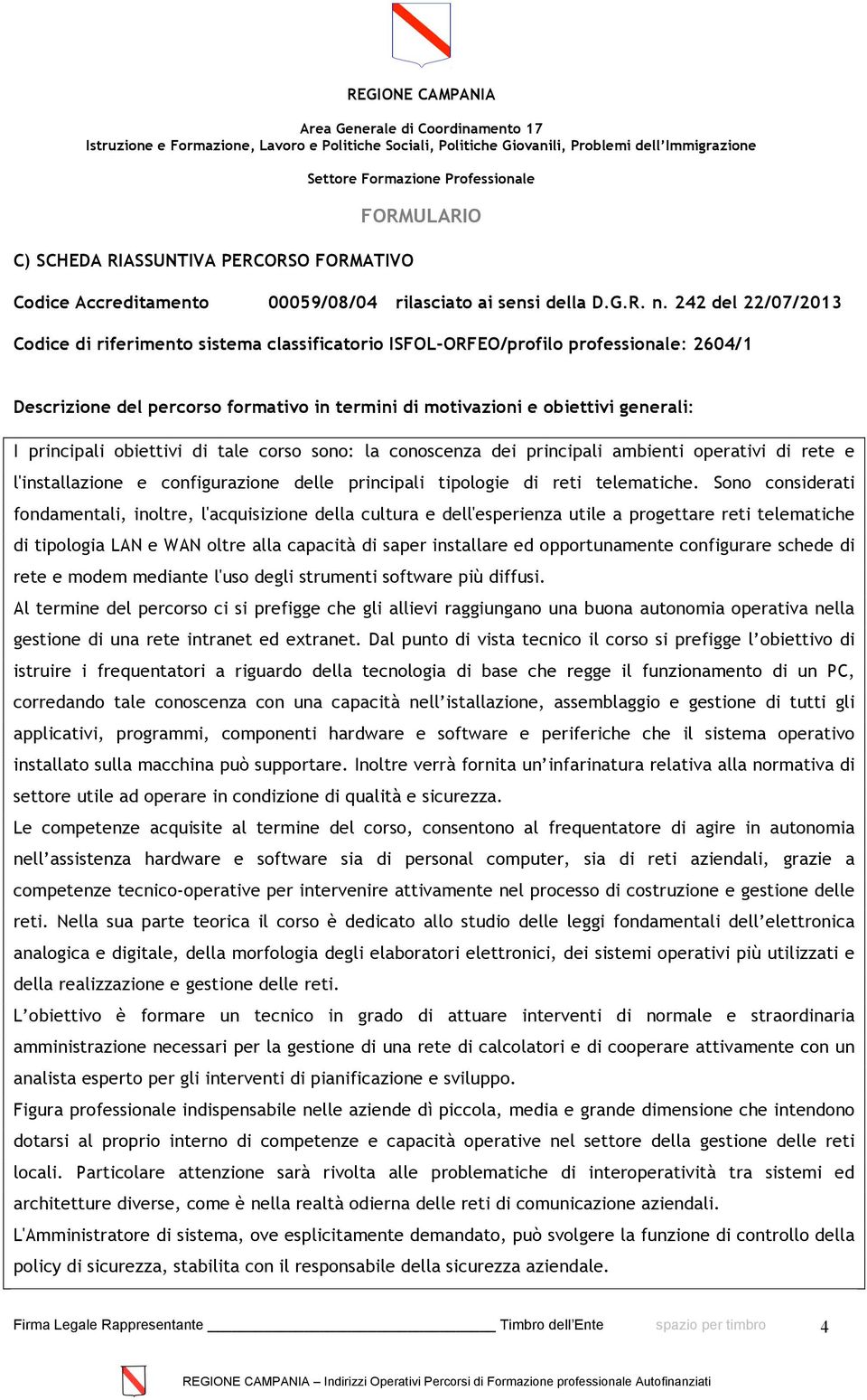 principali obiettivi di tale corso sono: la conoscenza dei principali ambienti operativi di rete e l'installazione e configurazione delle principali tipologie di reti telematiche.