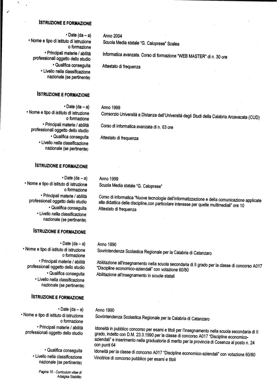 abilità Nome e tipo di istituto di istruzione Date (da Principali materie / abilità Nome e tipo di istituto di istruzione Date (da Principali matene / abilità Nome e tipo di istituto di istruzione