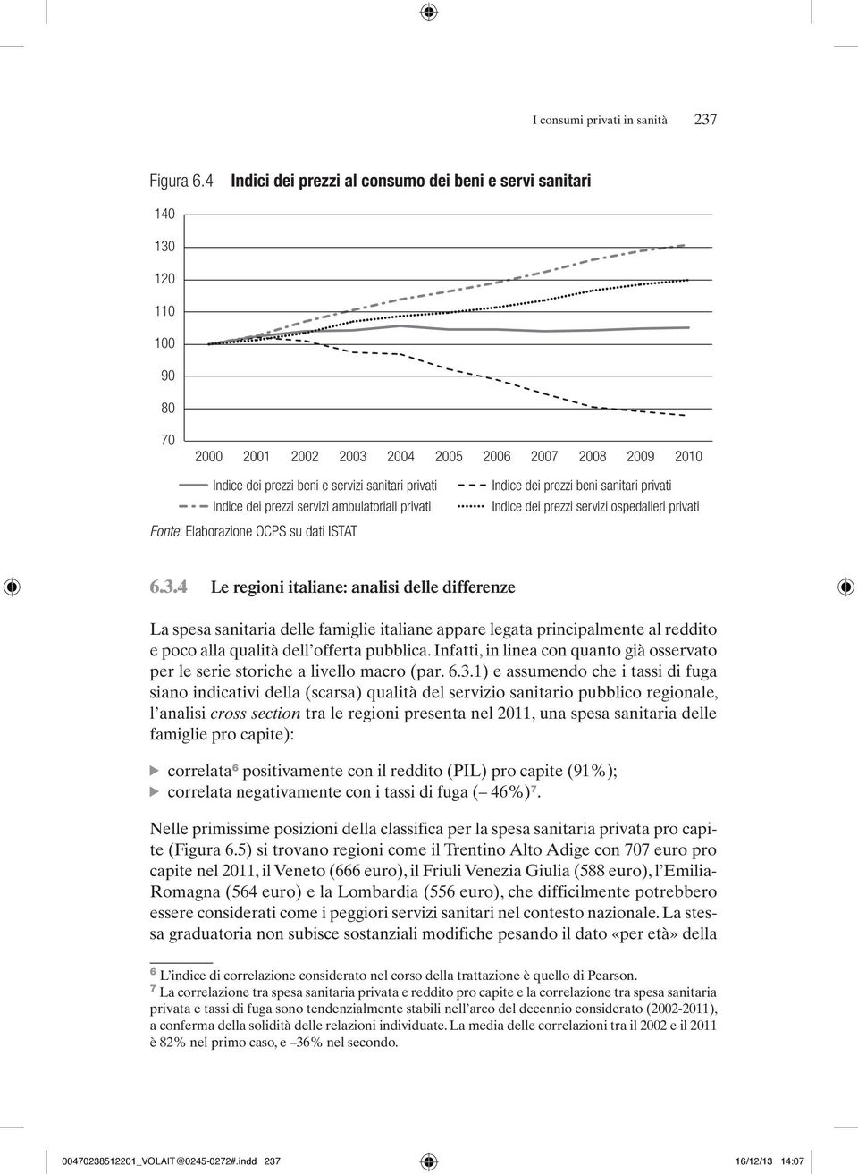 dei prezzi servizi ambulatoriali privati Fonte: Elaborazione OCPS su dati ISTAT Indice dei prezzi beni sanitari privati Indice dei prezzi servizi ospedalieri privati 6.3.