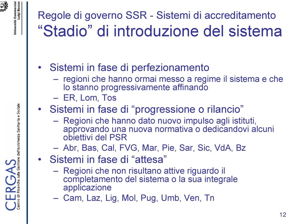 impulso agli istituti, approvando una nuova normativa o dedicandovi alcuni obiettivi del PSR Abr, Bas, Cal, FVG, Mar, Pie, Sar, Sic, VdA, Bz Sistemi in