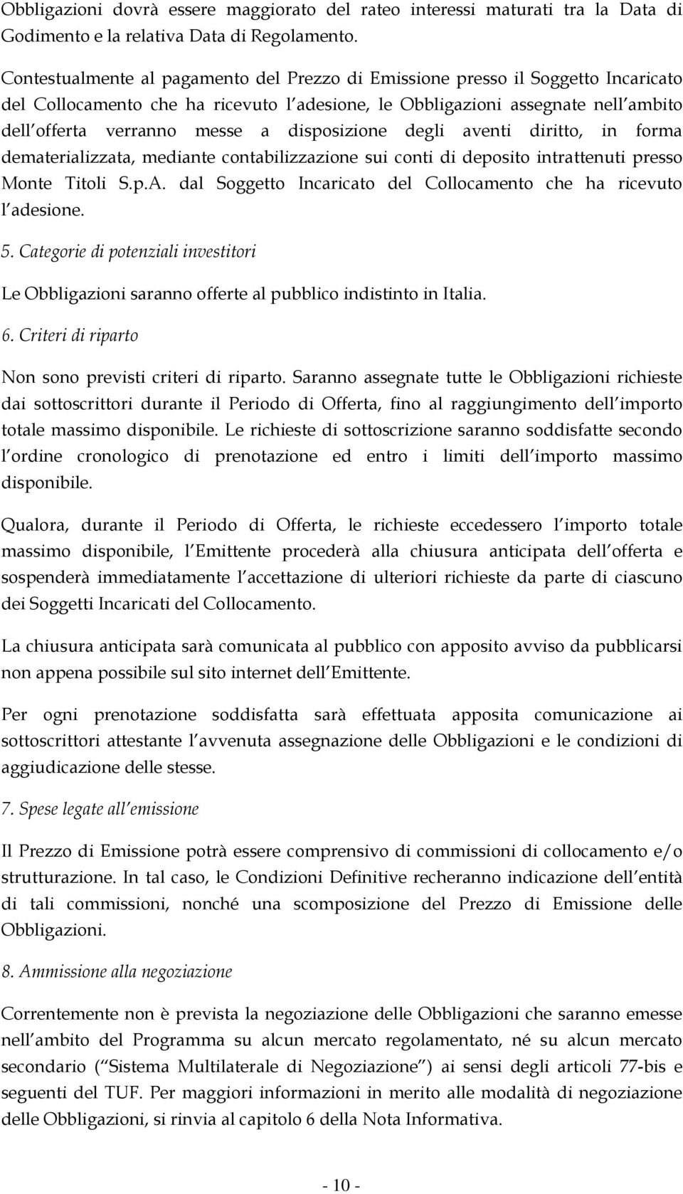 disposizione degli aventi diritto, in forma dematerializzata, mediante contabilizzazione sui conti di deposito intrattenuti presso Monte Titoli S.p.A.