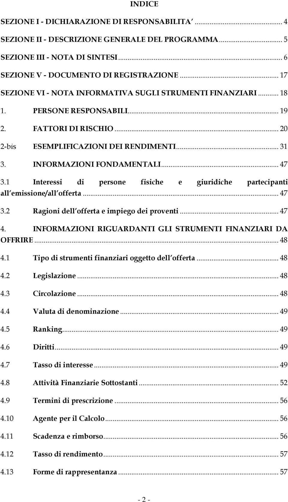 .. 47 3.1 Interessi di persone fisiche e giuridiche partecipanti all emissione/all offerta... 47 3.2 Ragioni dell offerta e impiego dei proventi... 47 4.