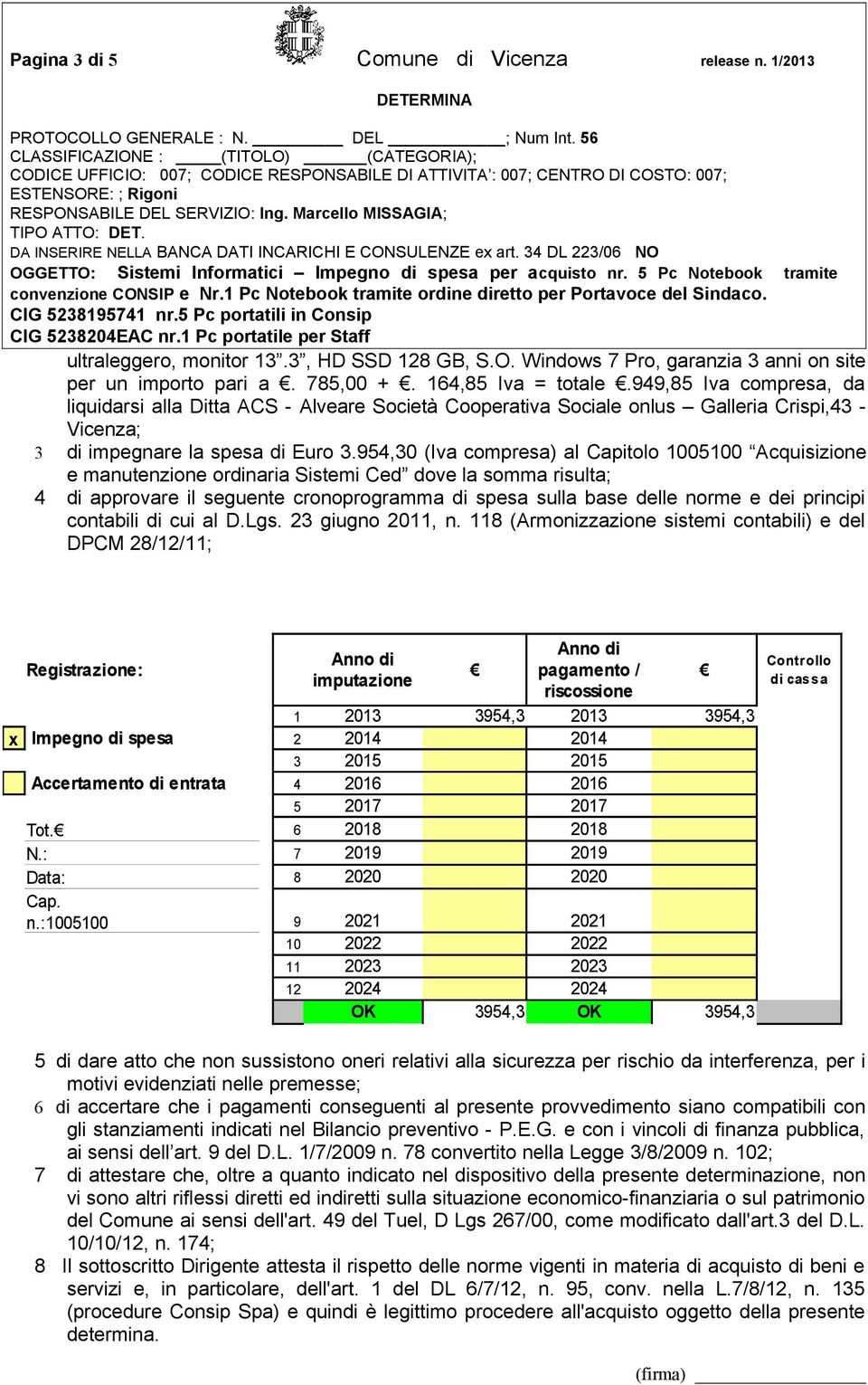 954,30 (Iva compresa) al Capitolo 1005100 Acquisizione e manutenzione ordinaria Sistemi Ced dove la somma risulta; 4 di approvare il seguente cronoprogramma di spesa sulla base delle norme e dei