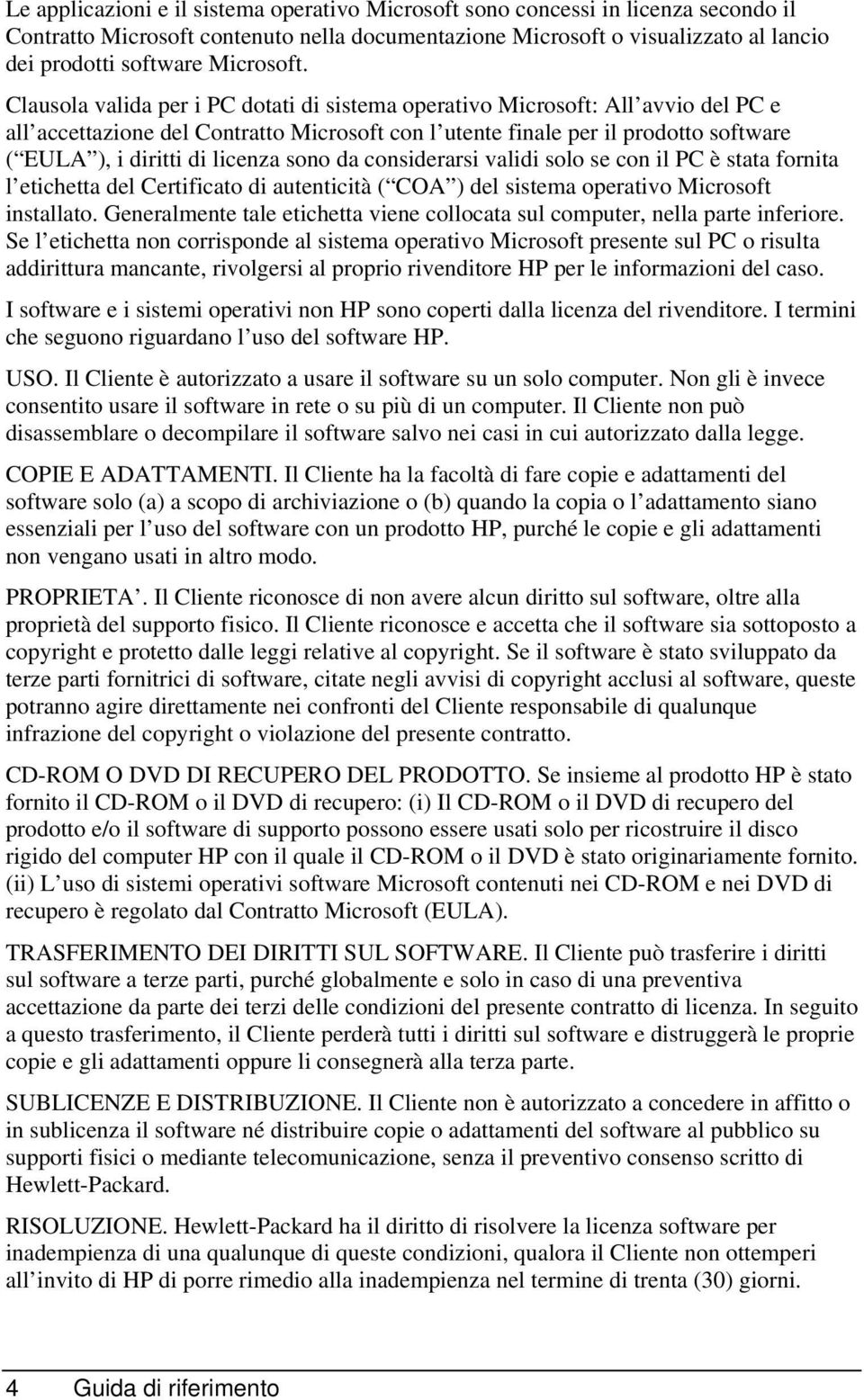 Clausola valida per i PC dotati di sistema operativo Microsoft: All avvio del PC e all accettazione del Contratto Microsoft con l utente finale per il prodotto software ( EULA ), i diritti di licenza