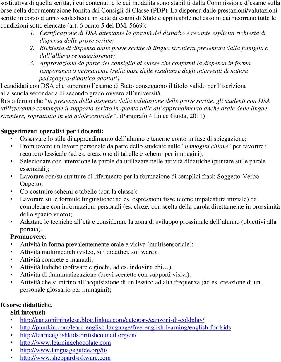 6 punto 5 del DM. 5669): 1. Certificazione di DSA attestante la gravità del disturbo e recante esplicita richiesta di dispensa dalle prove scritte; 2.