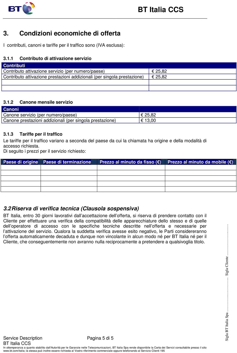 1.3 Tariffe per il traffico Le tariffe per il traffico variano a seconda del paese da cui la chiamata ha origine e della modalità di accesso richiesta.