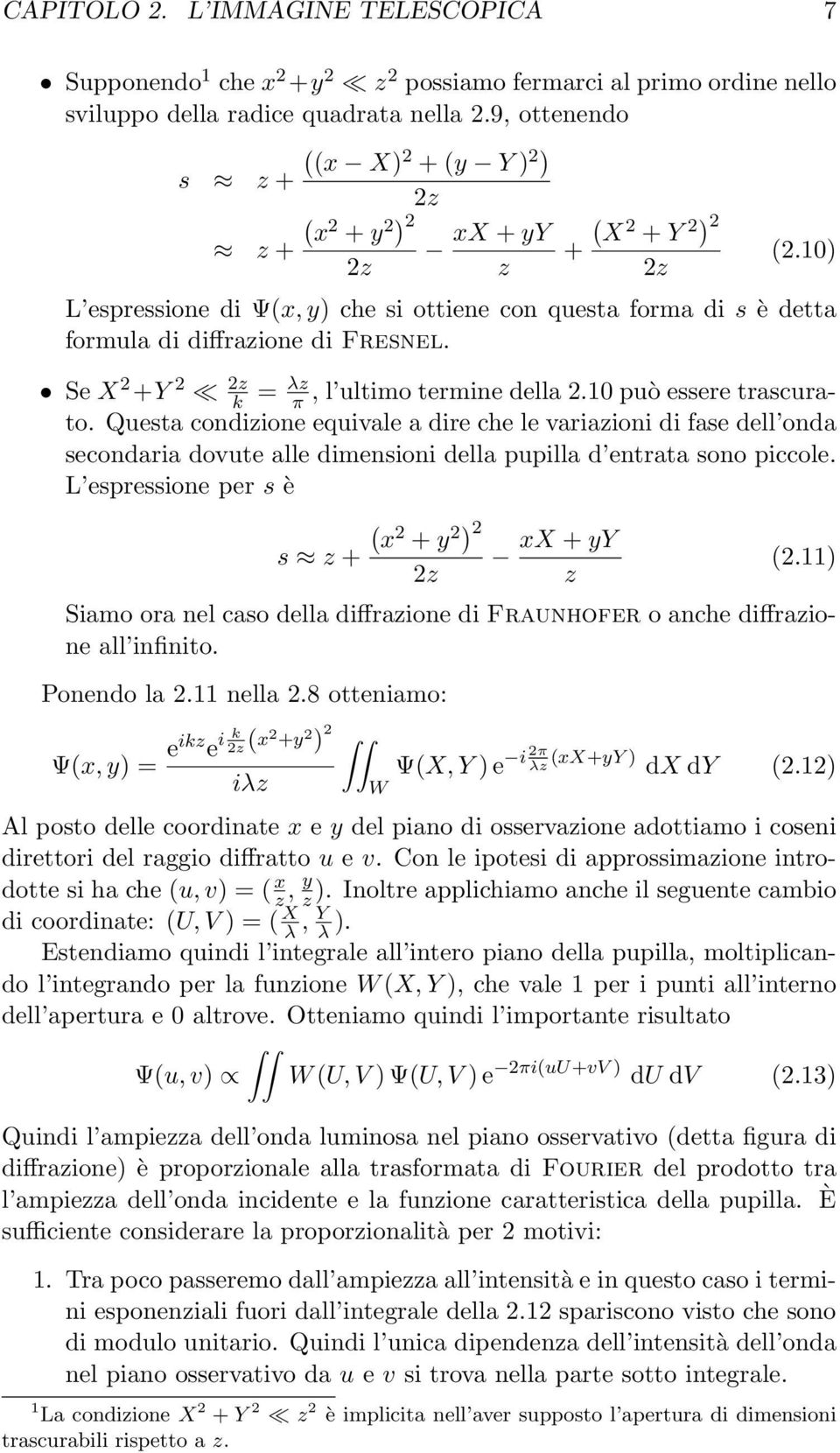 10) 2z z 2z L espressione di Ψ(x, y) che si ottiene con questa forma di s è detta formula di diffrazione di Fresnel. Se X 2 +Y 2 2z k = λz π, l ultimo termine della 2.10 può essere trascurato.