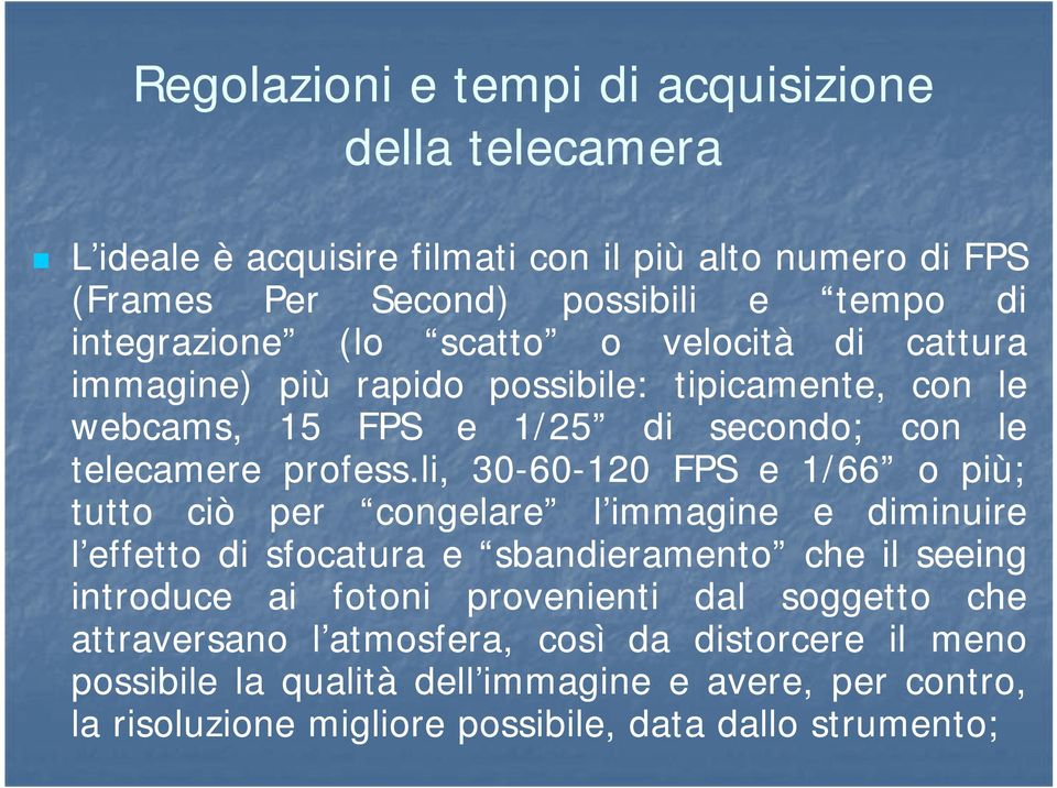 .li, 30 30--60 60--120 FPS e 1/66 66 o più più;; tutto ciò per congelare l immagine e diminuire l effetto di sfocatura e sbandieramento che il seeing introduce ai fotoni provenienti