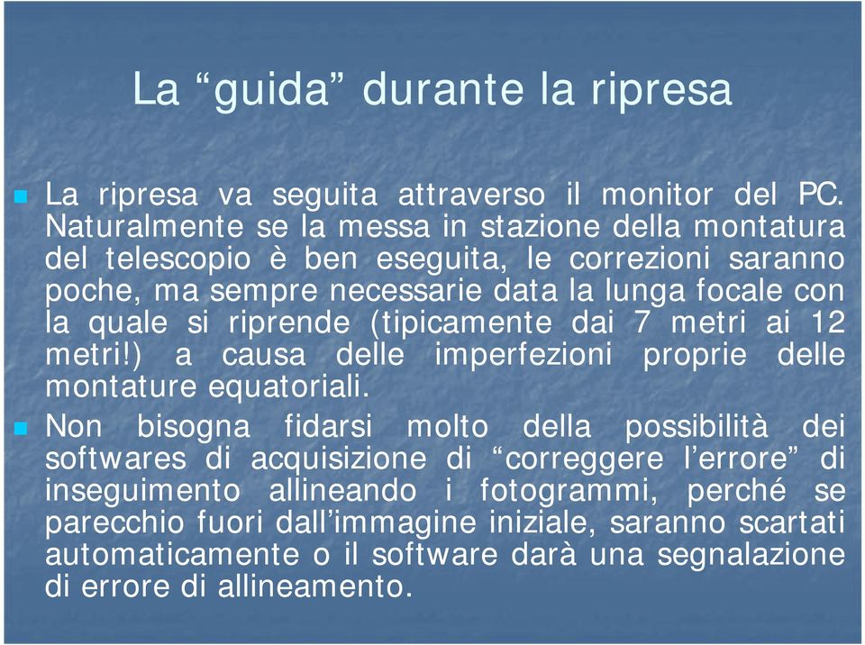 si riprende (tipicamente dai 7 metri ai 12 metri!) a causa delle imperfezioni proprie delle montature equatoriali equatoriali.