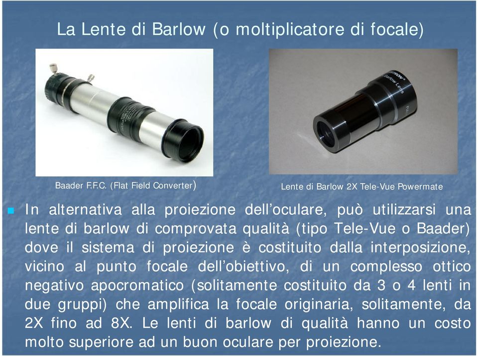 qualità (tipo Tele Tele--Vue o Baader) dove il sistema di proiezione è costituito dalla interposizione, vicino al punto focale dell obiettivo, di un complesso