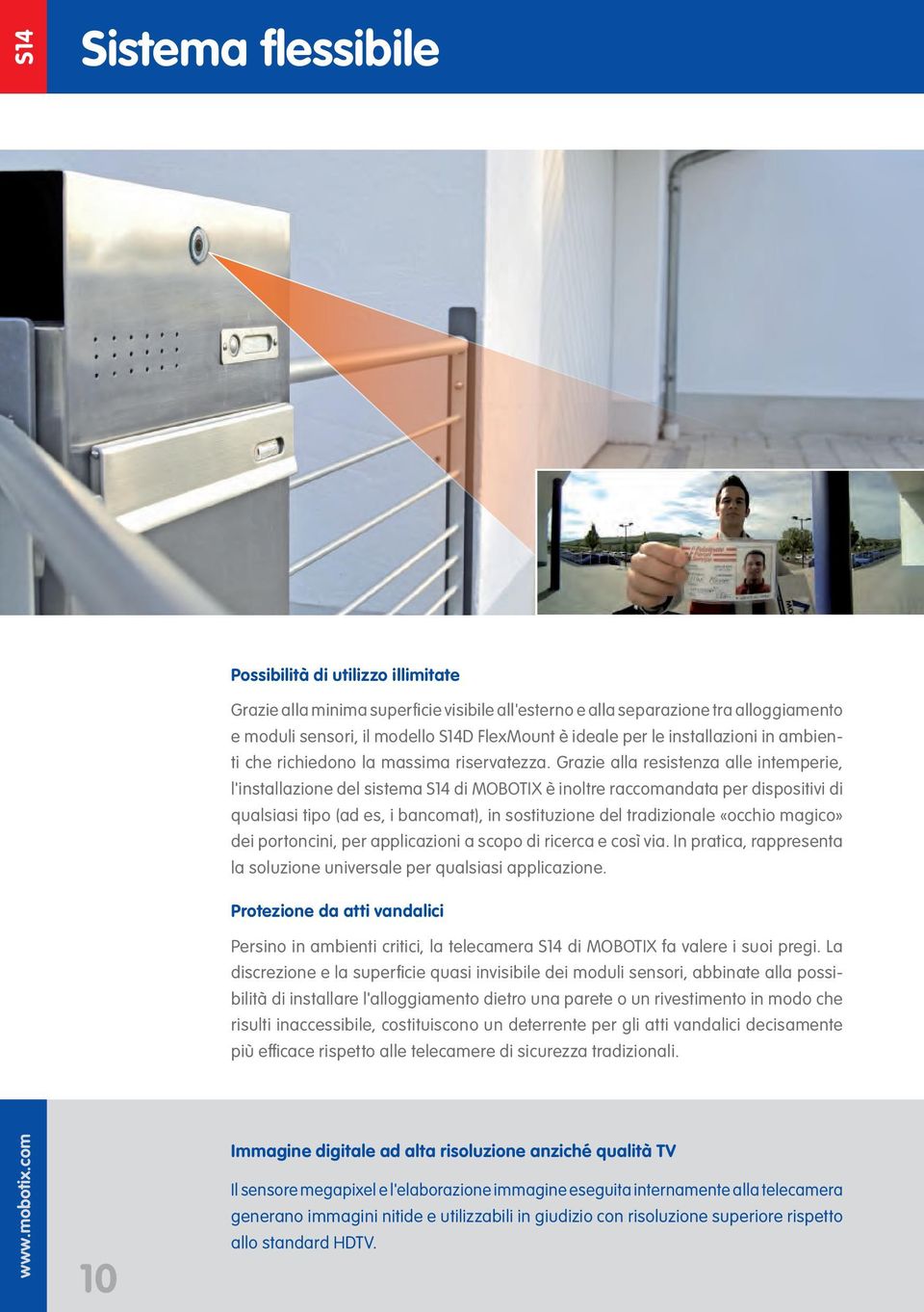 Grazie alla resistenza alle intemperie, l'installazione del sistema S14 di MOBOTIX è inoltre raccomandata per dispositivi di qualsiasi tipo (ad es, i bancomat), in sostituzione del tradizionale