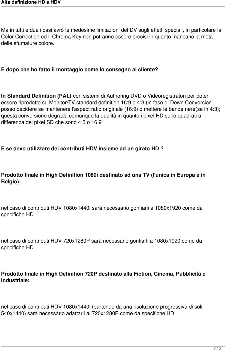 In Standard Definition (PAL) con sistemi di Authoring DVD o Videoregistratori per poter essere riprodotto su Monitor/TV standard definition 16:9 o 4:3 (in fase di Down Conversion posso decidere se