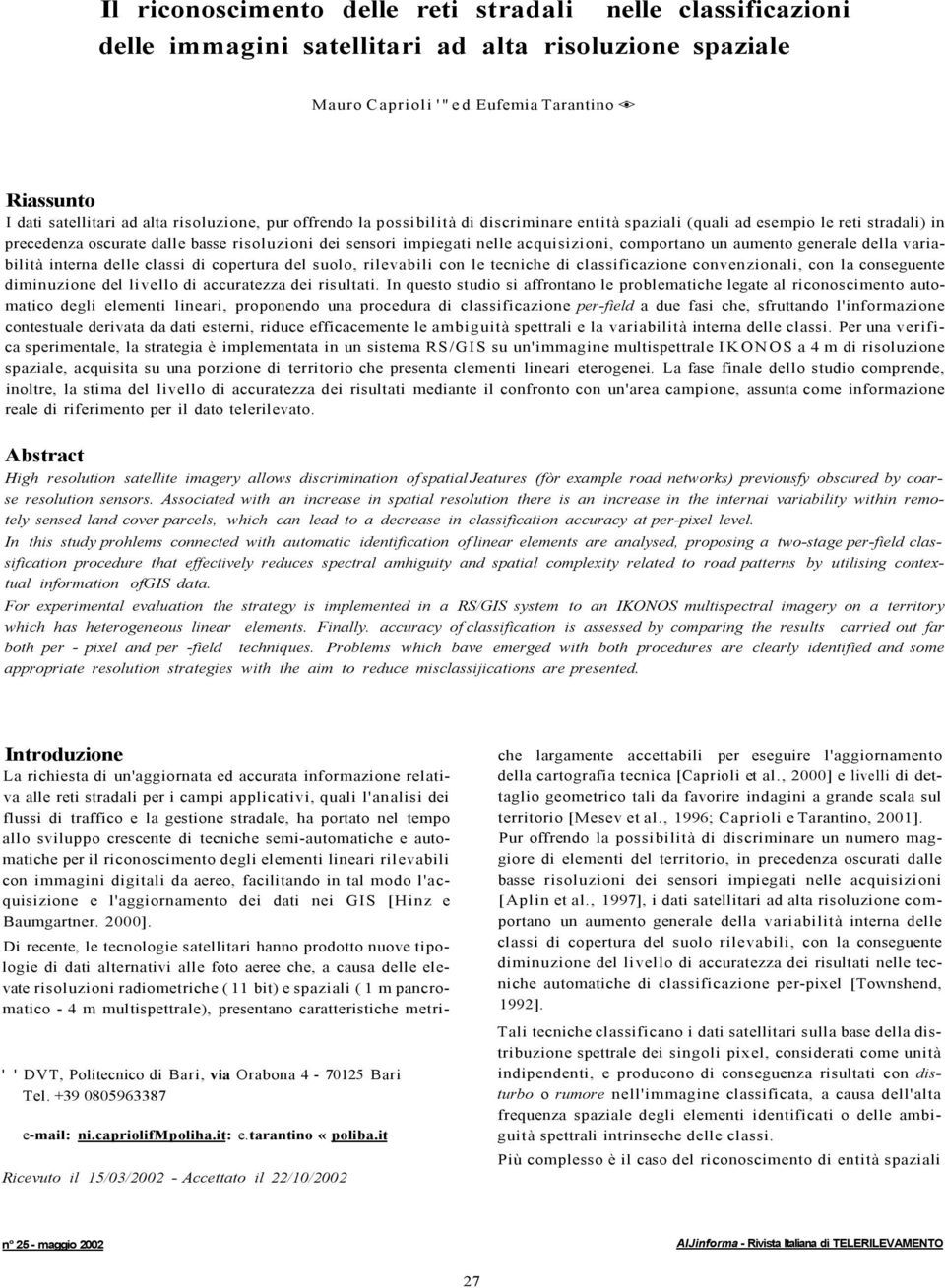 comportano un aumento generale della variabilità interna delle classi di copertura del suolo, rilevabili con le tecniche di classificazione convenzionali, con la conseguente diminuzione del livello