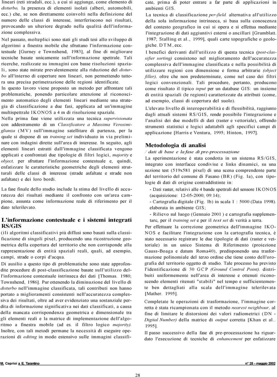 Nel passato, molteplici sono stati gli studi tesi allo sviluppo di algoritmi a finestra mobile che sfruttano l'informazione contestuale [Gurney e Townshend, 1983], al fine di migliorare tecniche