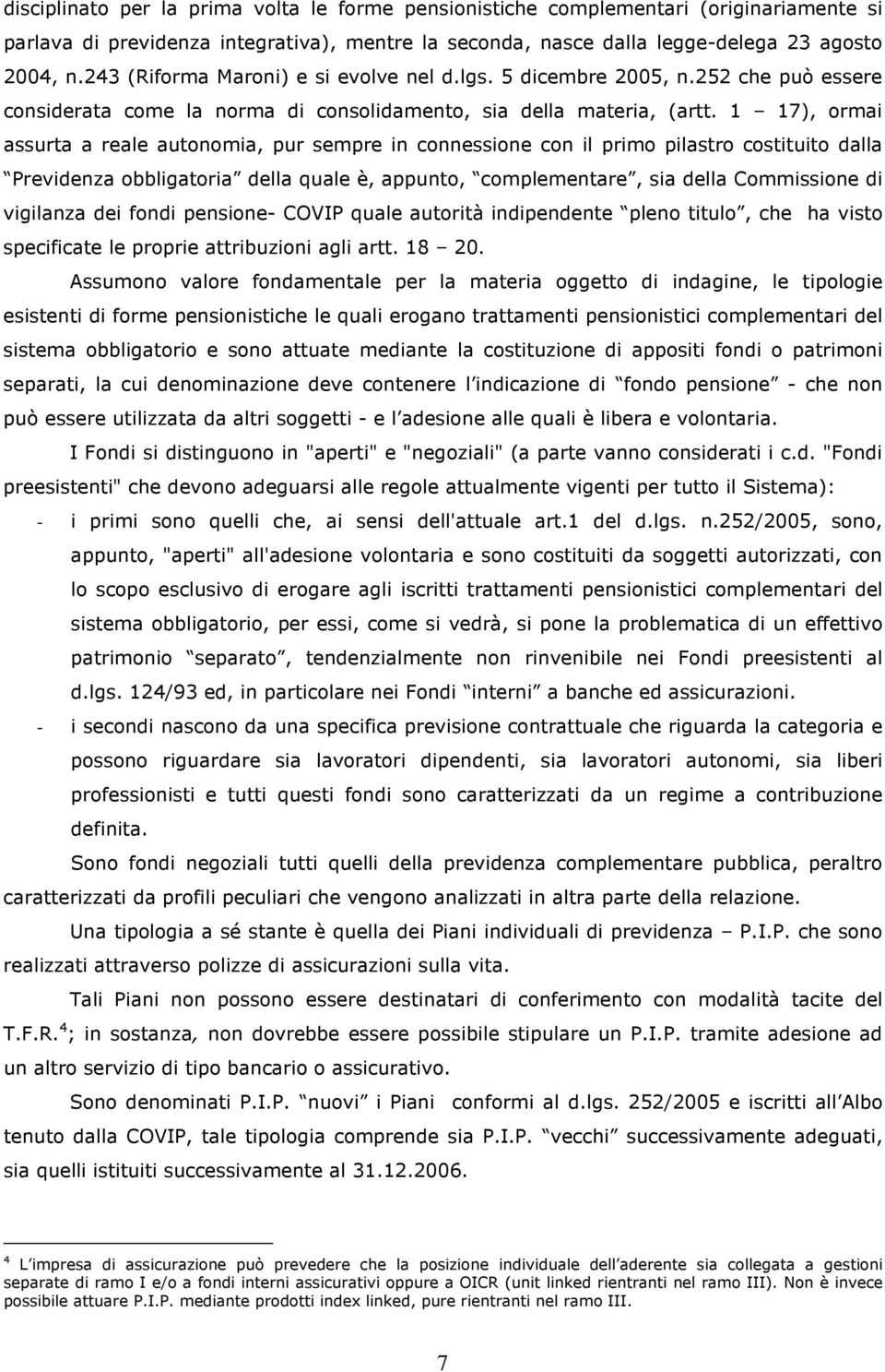 1 17), ormai assurta a reale autonomia, pur sempre in connessione con il primo pilastro costituito dalla Previdenza obbligatoria della quale è, appunto, complementare, sia della Commissione di