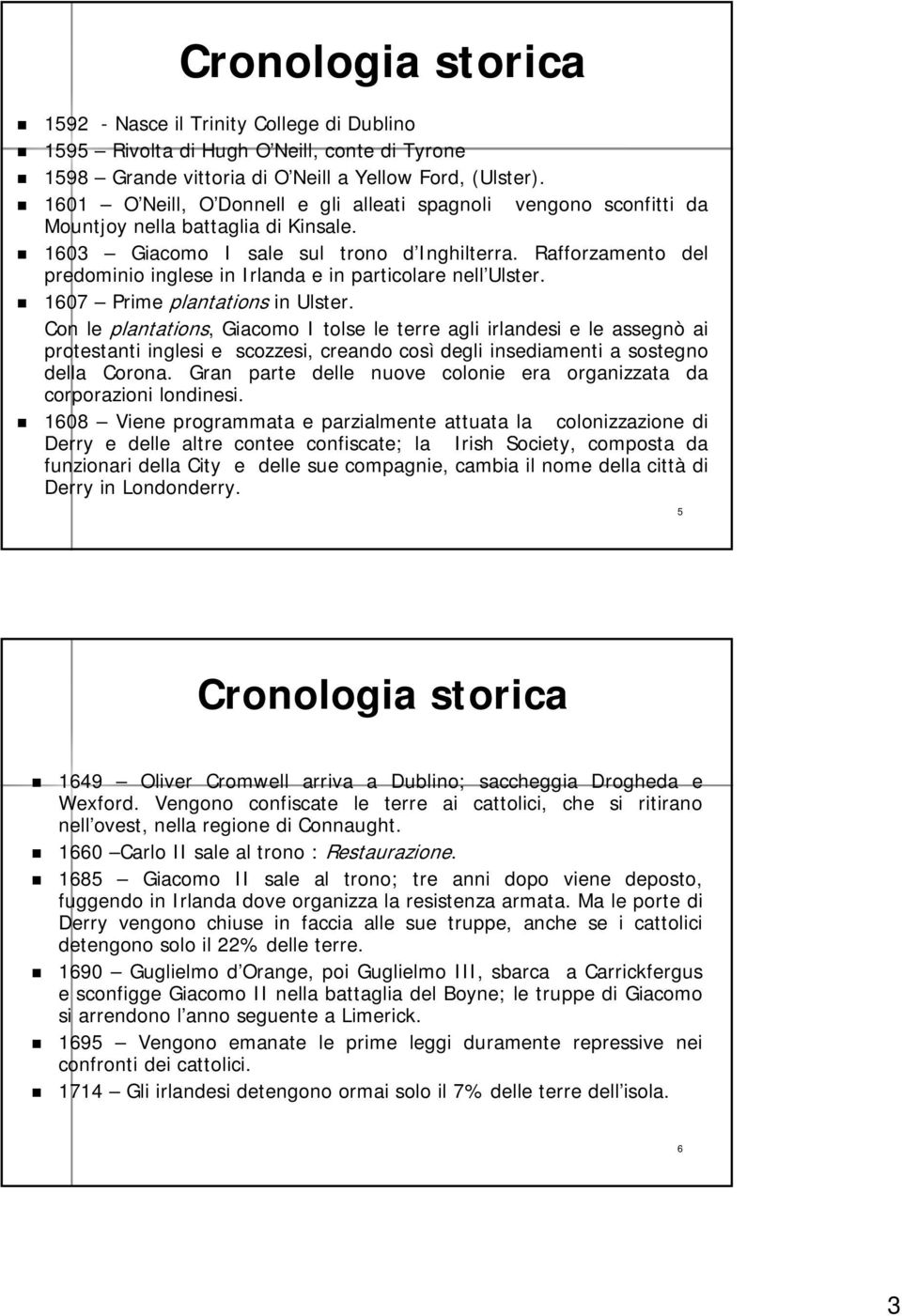 Rafforzamento del predominio inglese in Irlanda e in particolare nell Ulster. 1607 Prime plantations in Ulster.