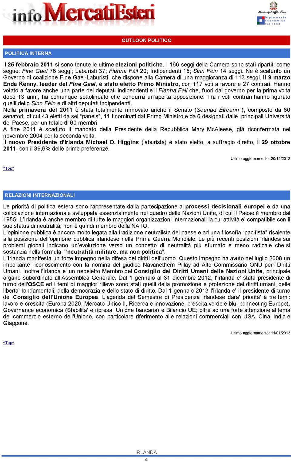 Ne è scaturito un Governo di coalizione Fine Gael-Laburisti, che dispone alla Camera di una maggioranza di 113 seggi.