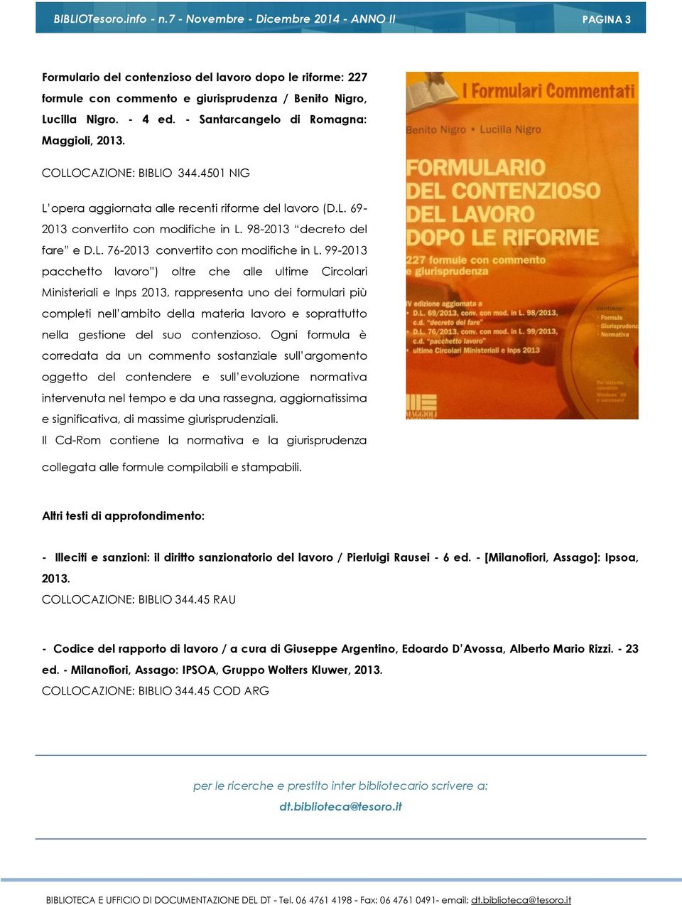 99-2013 pacchetto lavoro ) oltre che alle ultime Circolari Ministeriali e Inps 2013, rappresenta uno dei formulari più completi nell ambito della materia lavoro e soprattutto nella gestione del suo