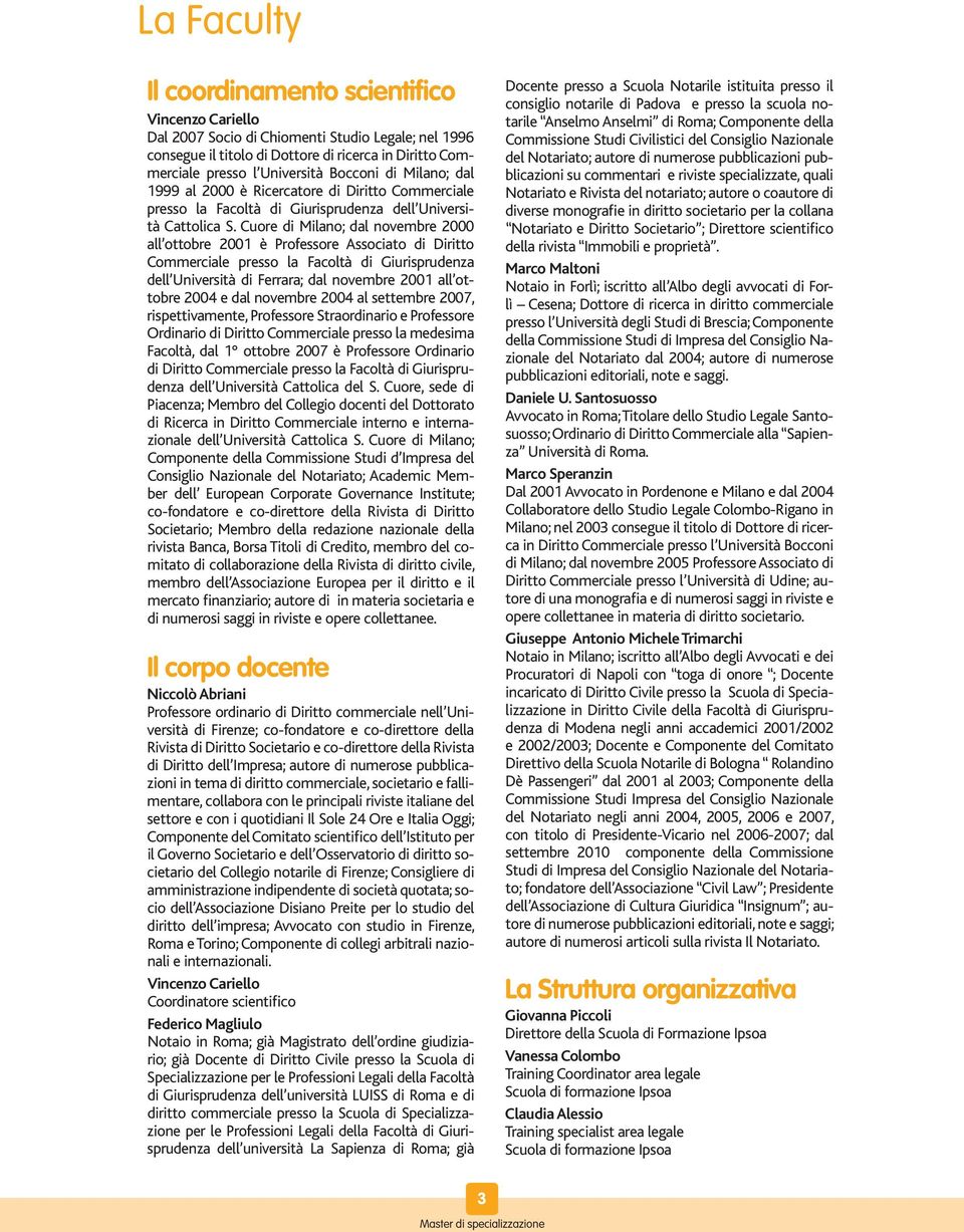 Cuore di Milano; dal novembre 2000 all ottobre 2001 è Professore Associato di Diritto Commerciale presso la Facoltà di Giurisprudenza dell Università di Ferrara; dal novembre 2001 all ottobre 2004 e