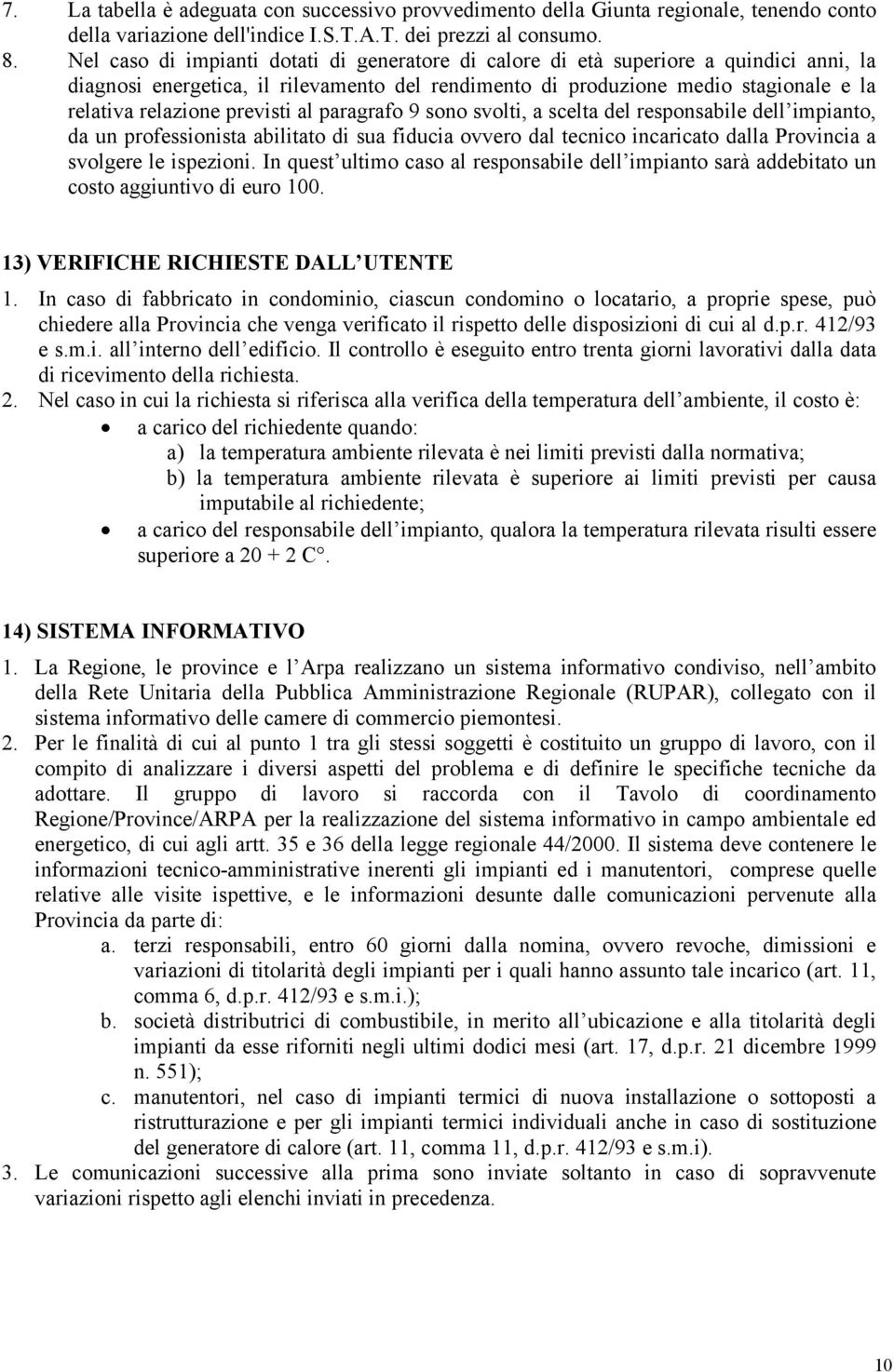 previsti al paragrafo 9 sono svolti, a scelta del responsabile dell impianto, da un professionista abilitato di sua fiducia ovvero dal tecnico incaricato dalla Provincia a svolgere le ispezioni.