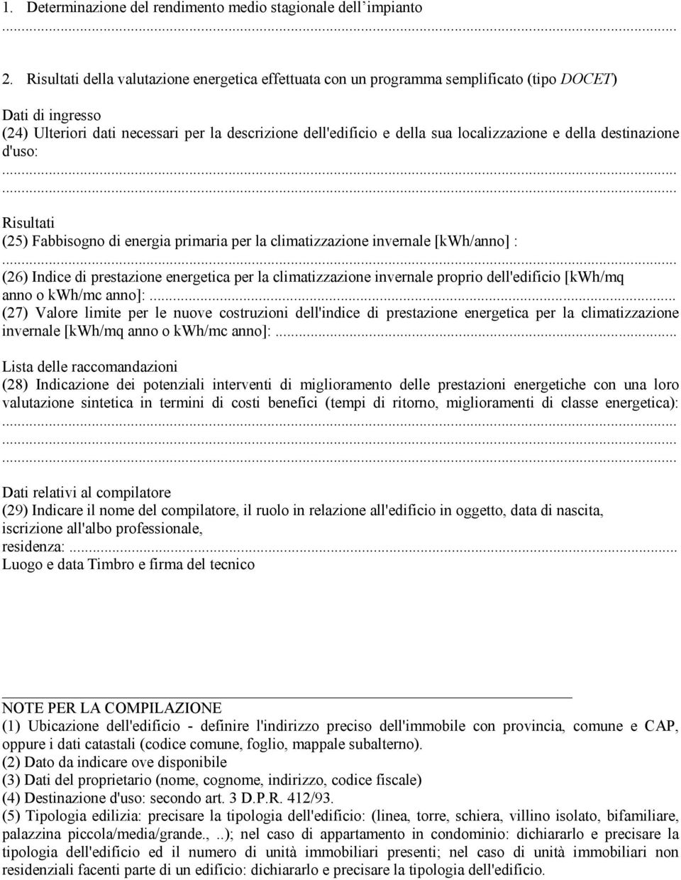 e della destinazione d'uso: Risultati (25) Fabbisogno di energia primaria per la climatizzazione invernale [kwh/anno] : (26) Indice di prestazione energetica per la climatizzazione invernale proprio