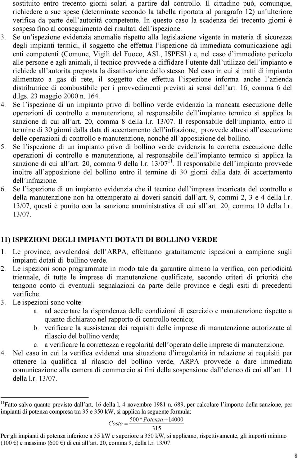 In questo caso la scadenza dei trecento giorni è sospesa fino al conseguimento dei risultati dell ispezione. 3.