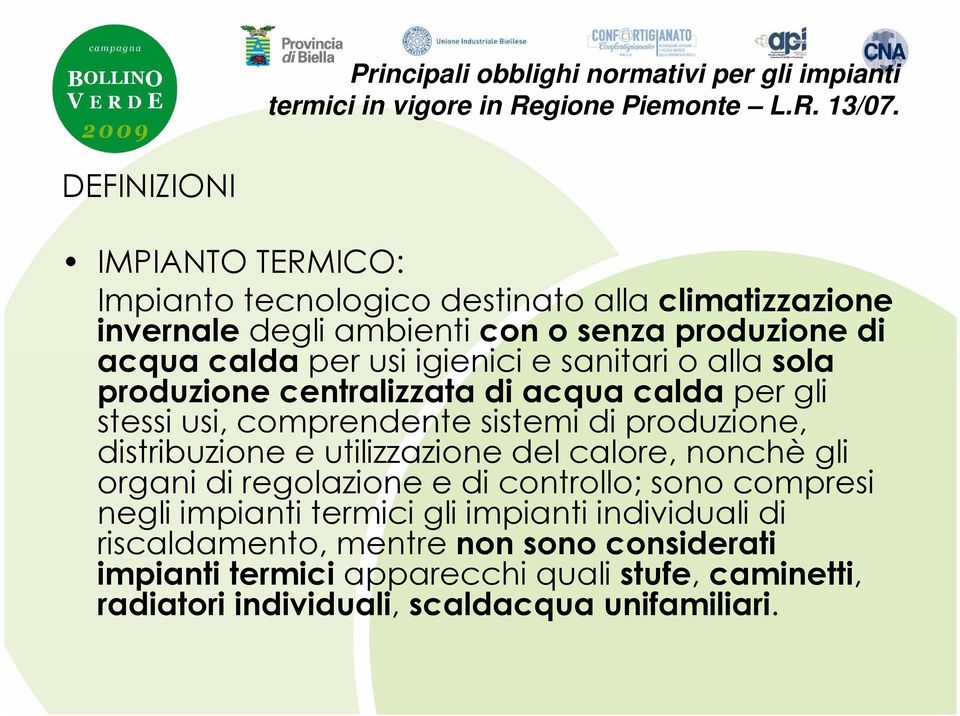 sanitari o alla sola produzione centralizzata di acqua calda per gli stessi usi, comprendente sistemi di produzione, distribuzione e utilizzazione del calore, nonchè