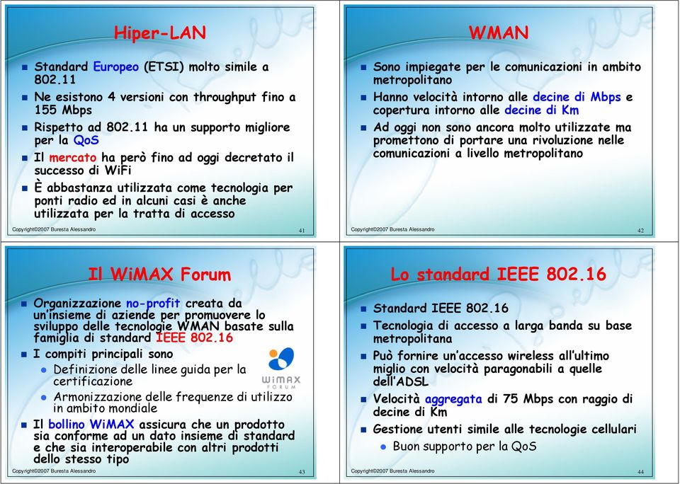 tratta di accesso WMAN Sono impiegate per le comunicazioni in ambito metropolitano Hanno velocità intorno alle decine di Mbps e copertura intorno alle decine di Km Ad oggi non sono ancora molto