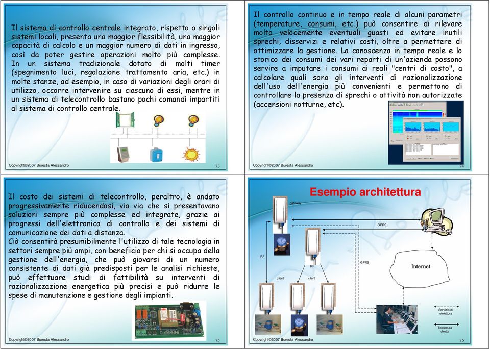 ) in molte stanze, ad esempio, in caso di variazioni degli orari di utilizzo, occorre intervenire su ciascuno di essi, mentre in un sistema di telecontrollo bastano pochi comandi impartiti al sistema