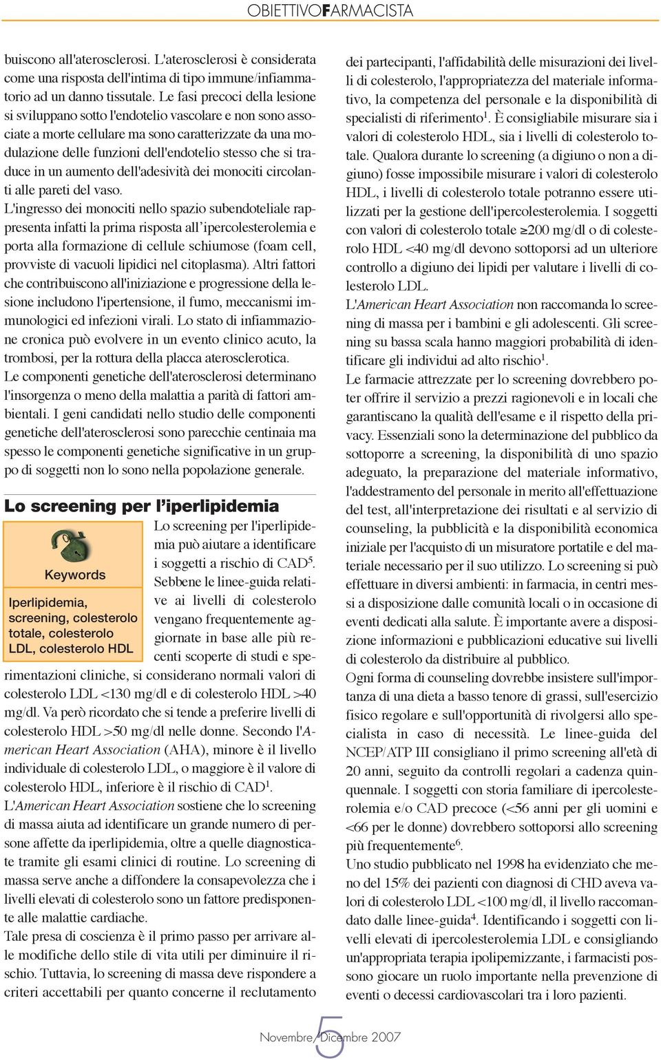 traduce in un aumento dell'adesività dei monociti circolanti alle pareti del vaso.