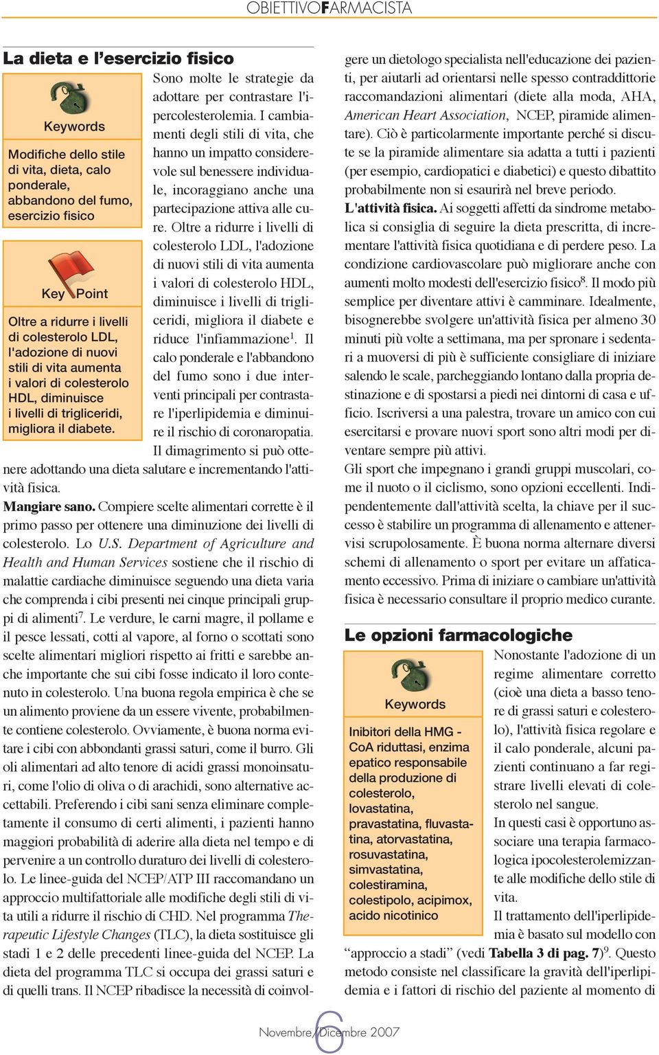 I cambiamenti degli stili di vita, che hanno un impatto considerevole sul benessere individuale, incoraggiano anche una partecipazione attiva alle cure.