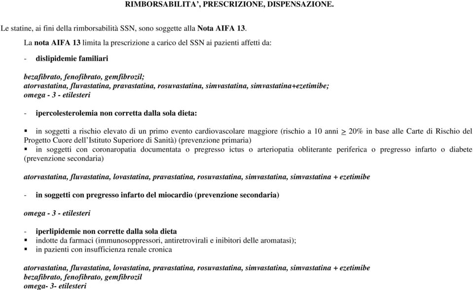 rosuvastatina, simvastatina, simvastatina+ezetimibe; omega - 3 - etilesteri - ipercolesterolemia non corretta dalla sola dieta: in soggetti a rischio elevato di un primo evento cardiovascolare