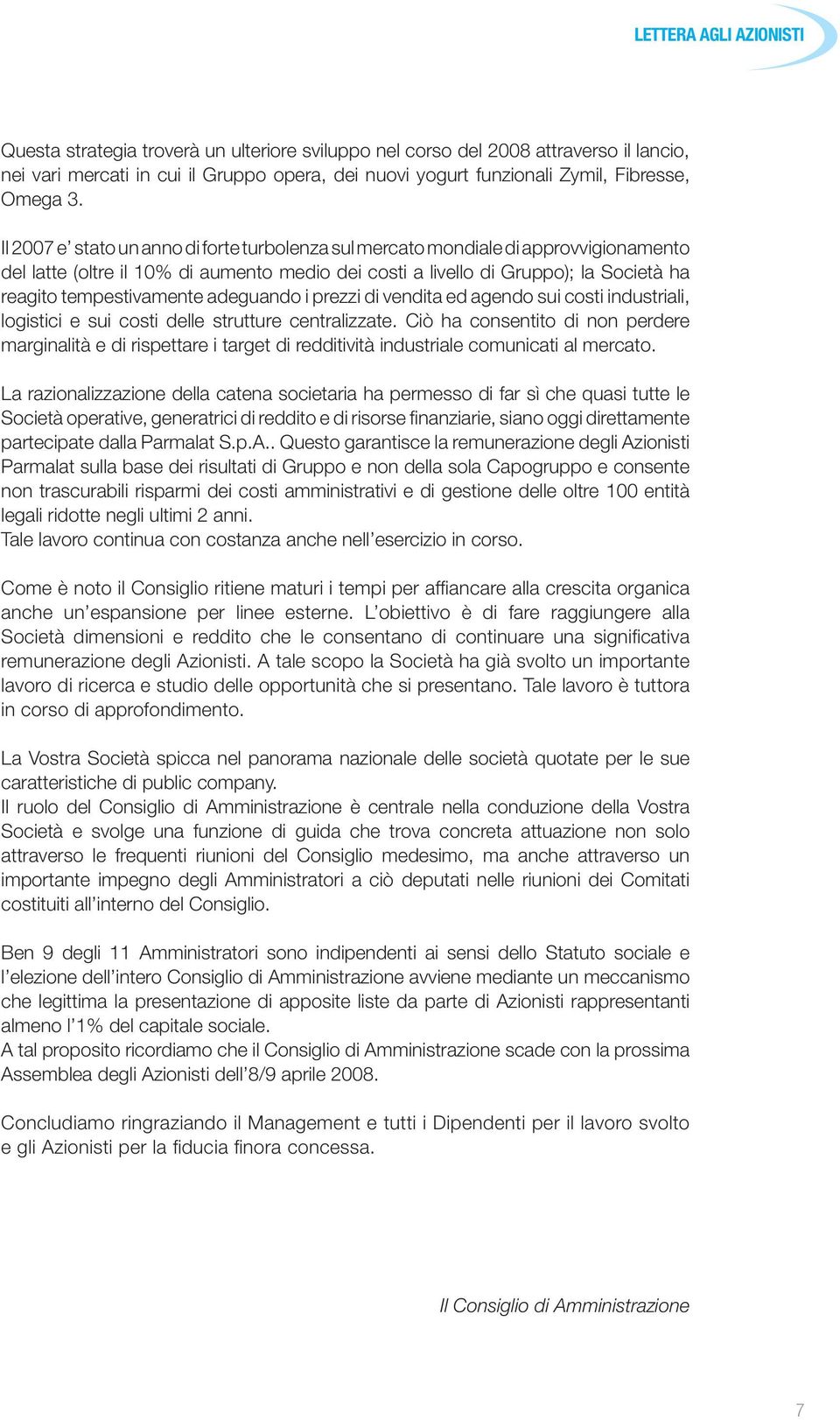 Il 2007 e stato un anno di forte turbolenza sul mercato mondiale di approvvigionamento del latte (oltre il 10% di aumento medio dei costi a livello di Gruppo); la Società ha reagito tempestivamente