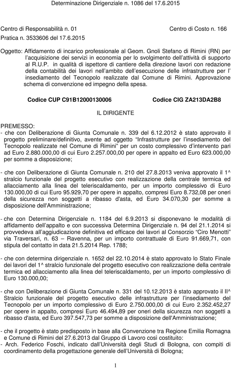 in qualità di ispettore di cantiere della direzione lavori con redazione della contabilità dei lavori nell ambito dell esecuzione delle infrastrutture per l insediamento del Tecnopolo realizzate dal