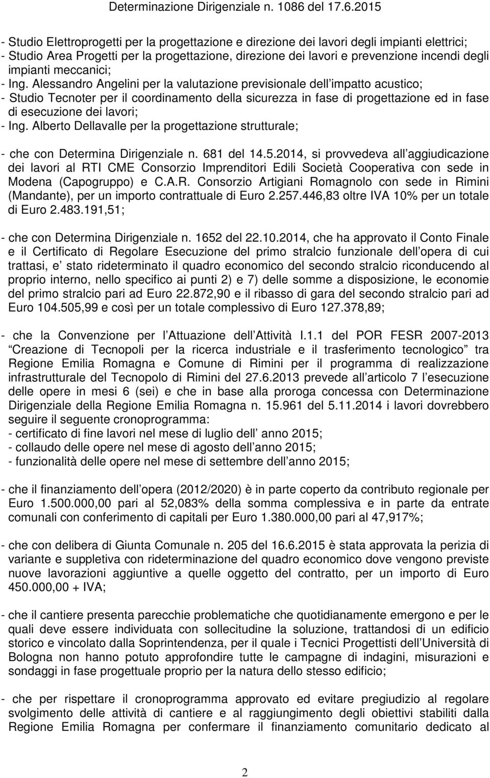 Alessandro Angelini per la valutazione previsionale dell impatto acustico; - Studio Tecnoter per il coordinamento della sicurezza in fase di progettazione ed in fase di esecuzione dei lavori; - Ing.