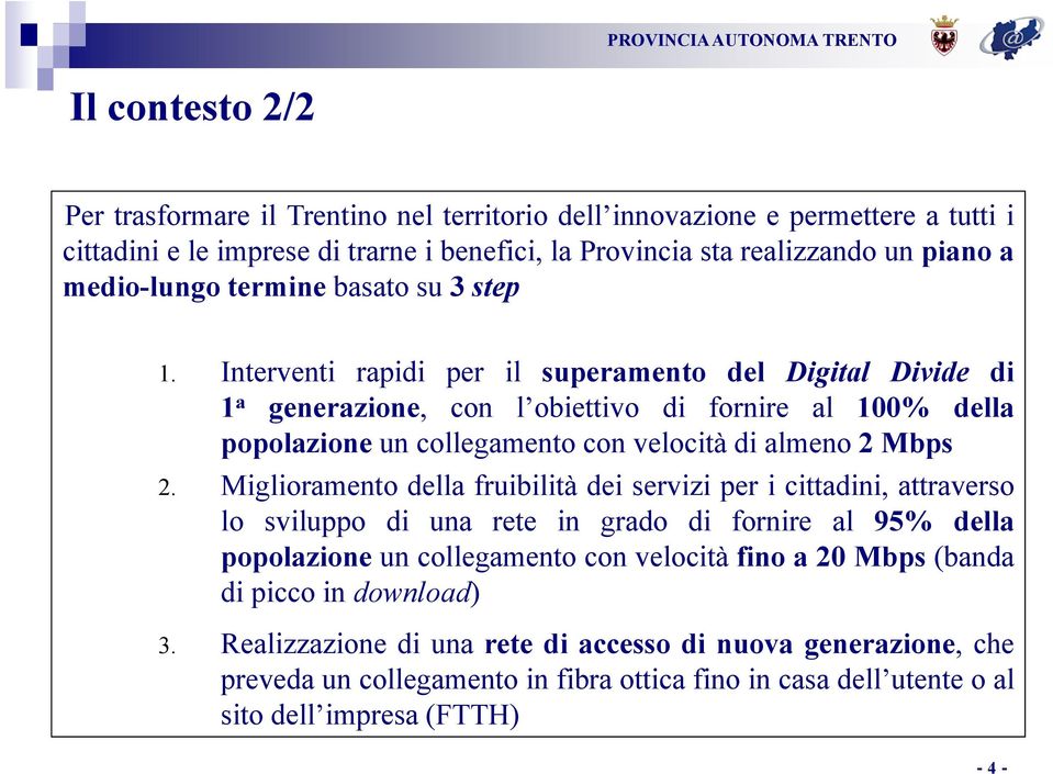 Interventi rapidi per il superamento del Digital Divide di 1 a generazione, con l obiettivo di fornire al 100% della popolazione un collegamento con velocità di almeno 2 Mbps 2.