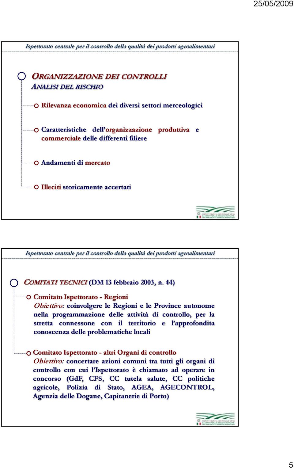 44) Comitato Ispettorato - Regioni Obiettivo: coinvolgere le Regioni e le Province autonome nella programmazione delle attività di controllo, per la stretta connessone con il territorio e l