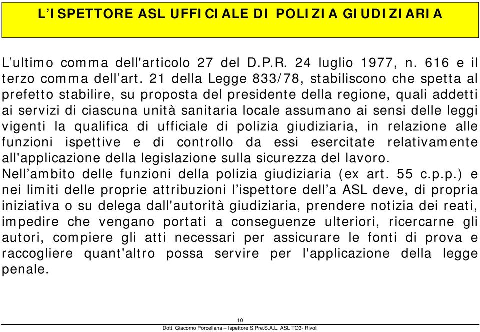 leggi vigenti la qualifica di ufficiale di polizia giudiziaria, in relazione alle funzioni ispettive e di controllo da essi esercitate relativamente all'applicazione della legislazione sulla