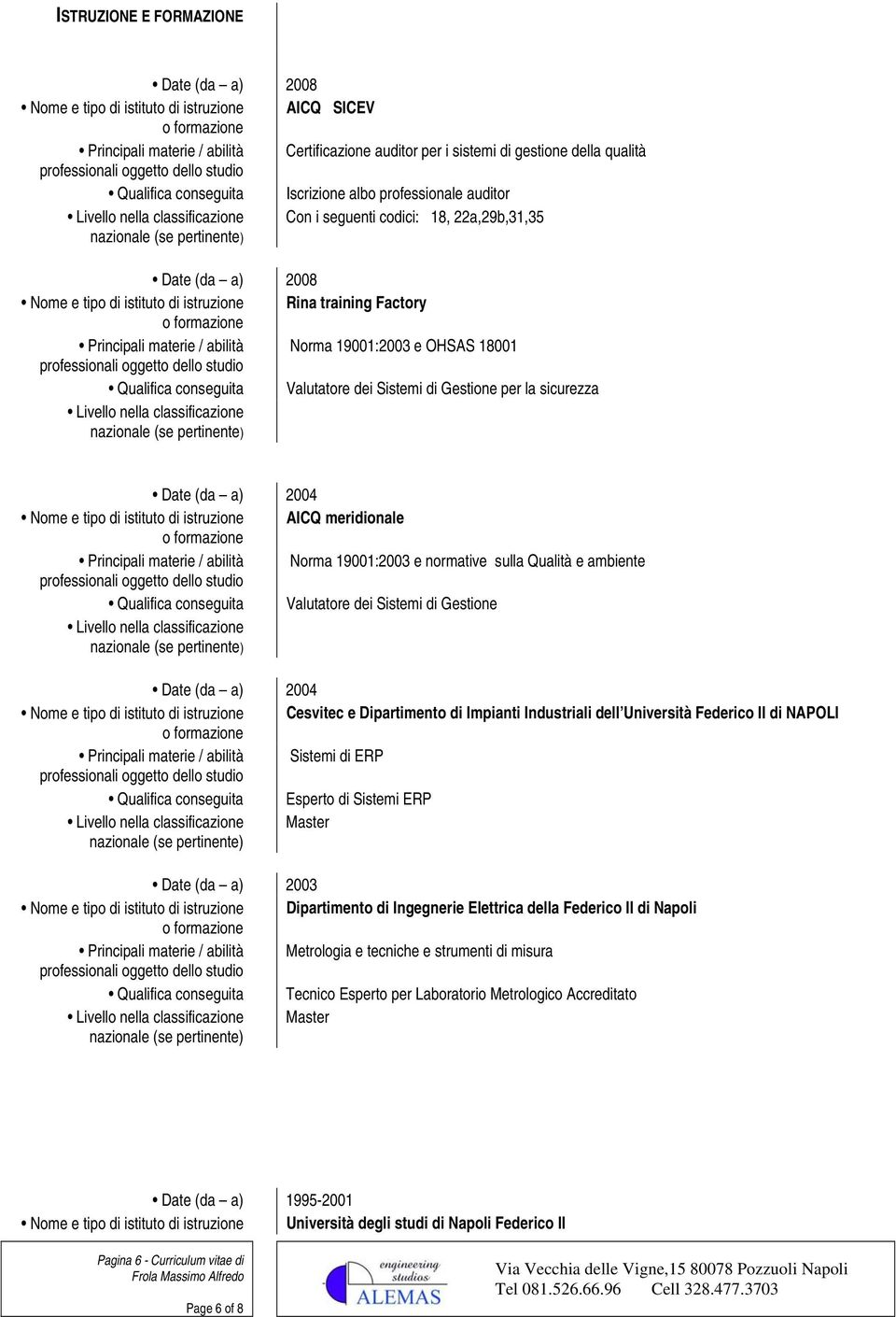 abilità Norma 19001:2003 e OHSAS 18001 Qualifica conseguita Valutatore dei Sistemi di Gestione per la sicurezza Livello nella classificazione 2004 Nome e tipo di istituto di istruzione AICQ