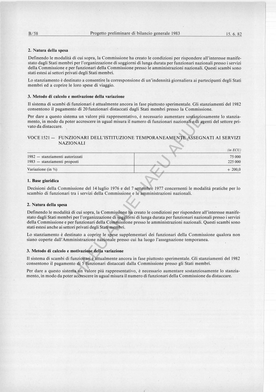 funzionari nazionali presso i servizi della Commissione e per funzionari della Commissione presso le amministrazioni nazionali. Questi scambi sono stati estesi ai settori privati degli Stati membri.