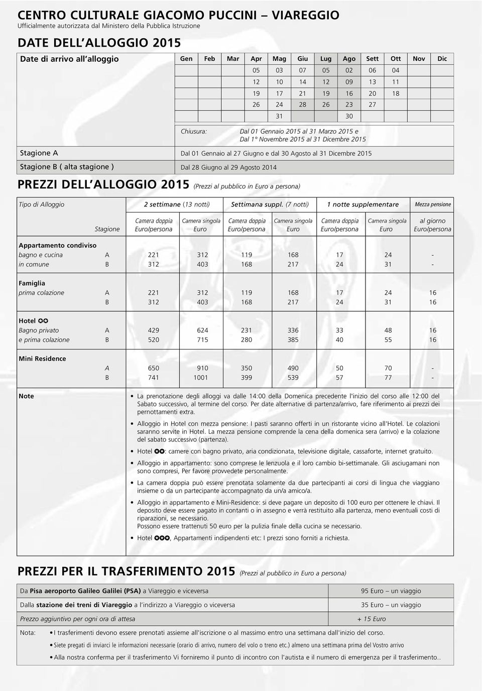 29 Agosto 2014 PREZZI DELL ALLOGGIO 2015 (Prezzi al pubblico in Euro a persona) Tipo di Alloggio 2 settimane (13 notti) Settimana suppl.