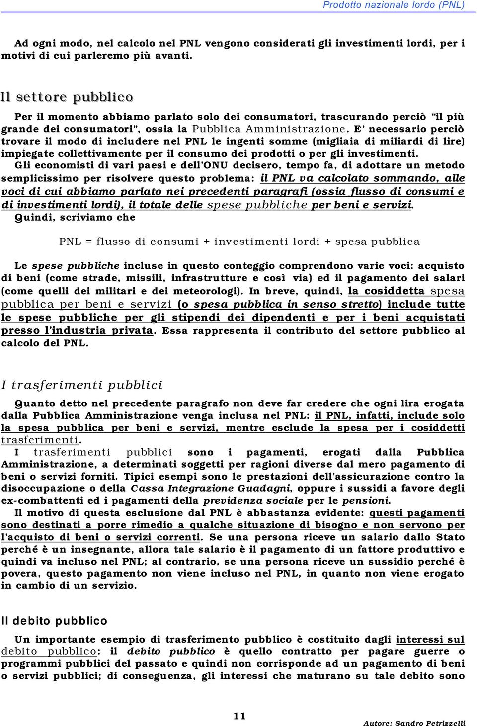 E necessario perciò trovare il modo di includere nel PNL le ingenti somme (migliaia di miliardi di lire) impiegate collettivamente per il consumo dei prodotti o per gli investimenti.