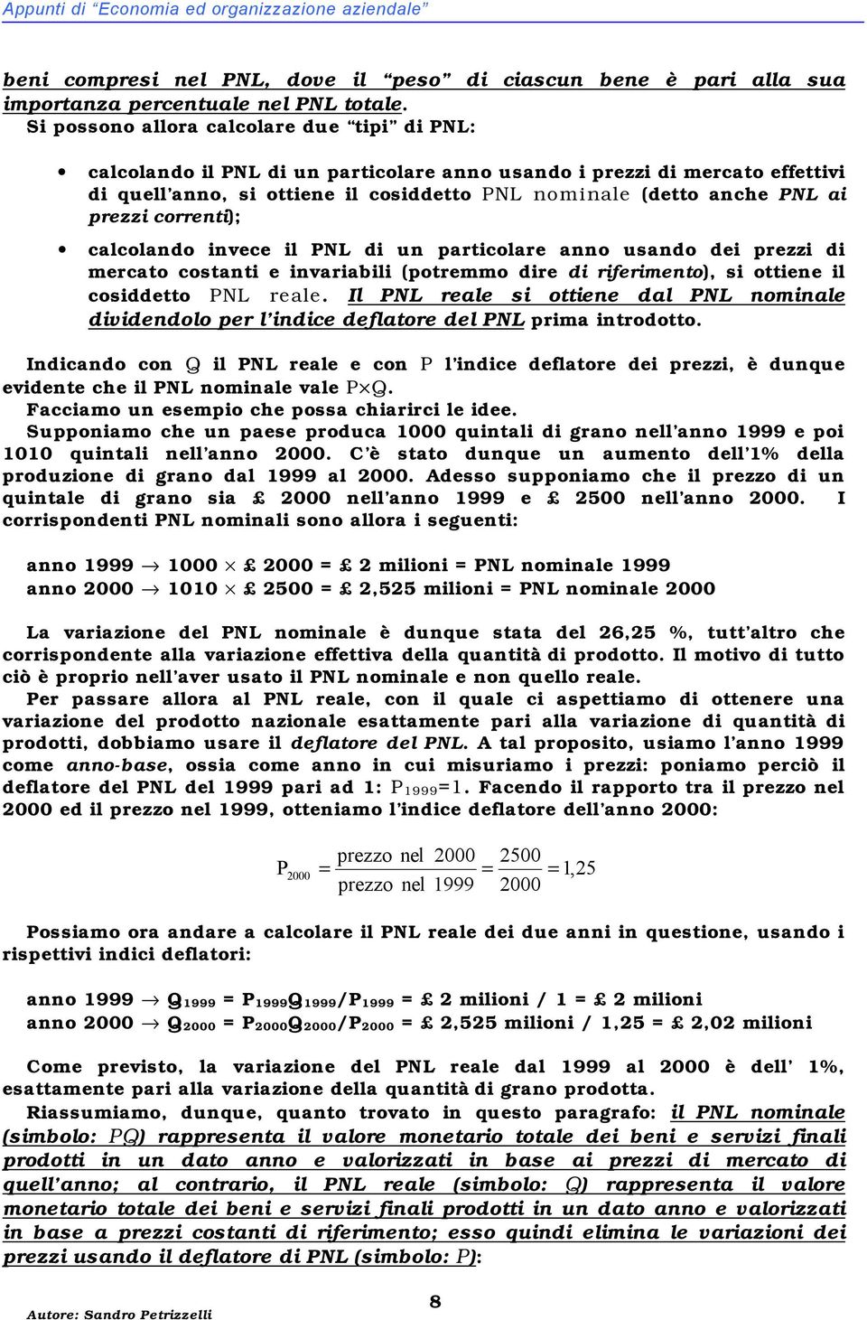 prezzi correnti); calcolando invece il PNL di un particolare anno usando dei prezzi di mercato costanti e invariabili (potremmo dire di riferimento), si ottiene il cosiddetto PNL reale.