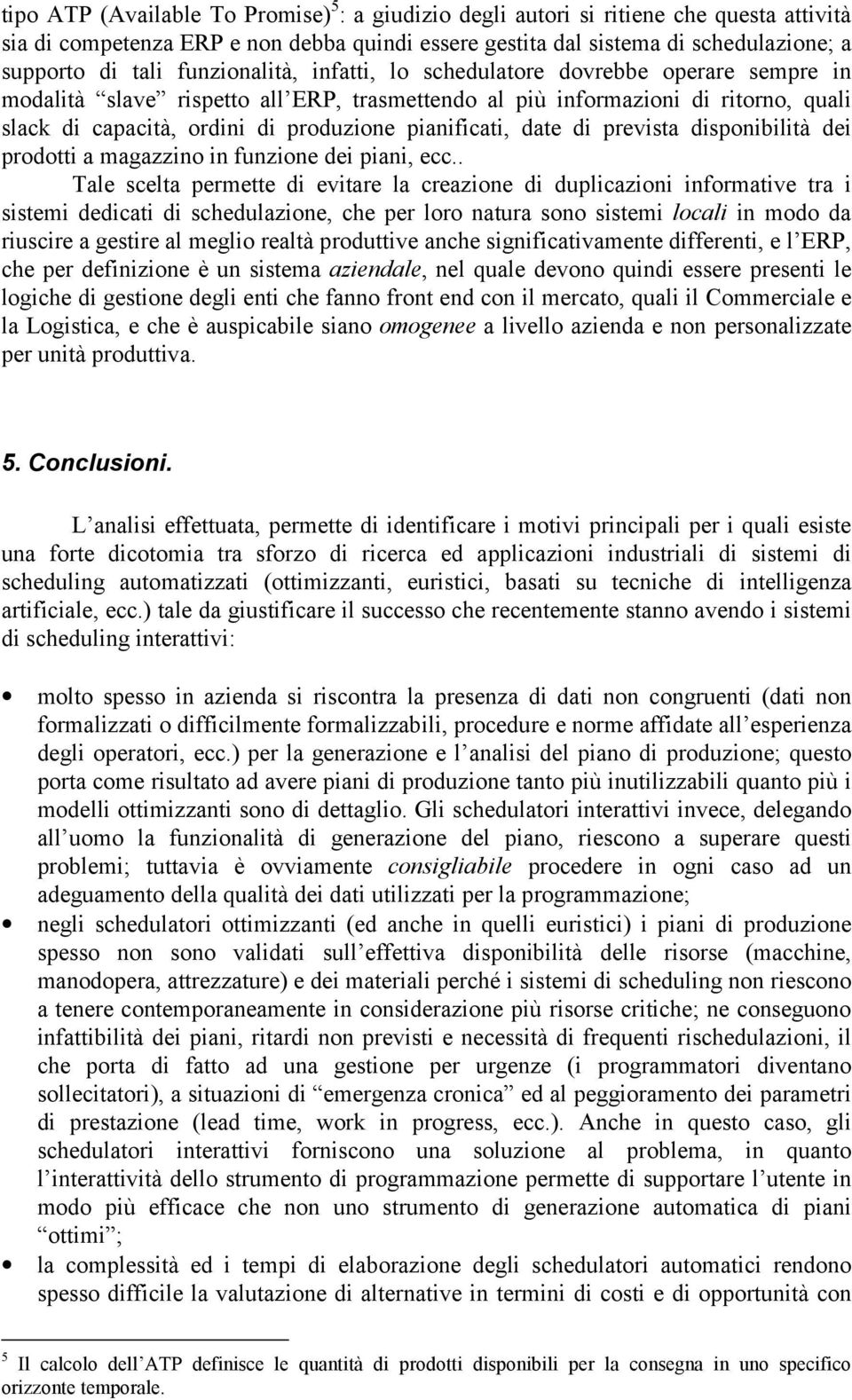 pianificati, date di prevista disponibilità dei prodotti a magazzino in funzione dei piani, ecc.