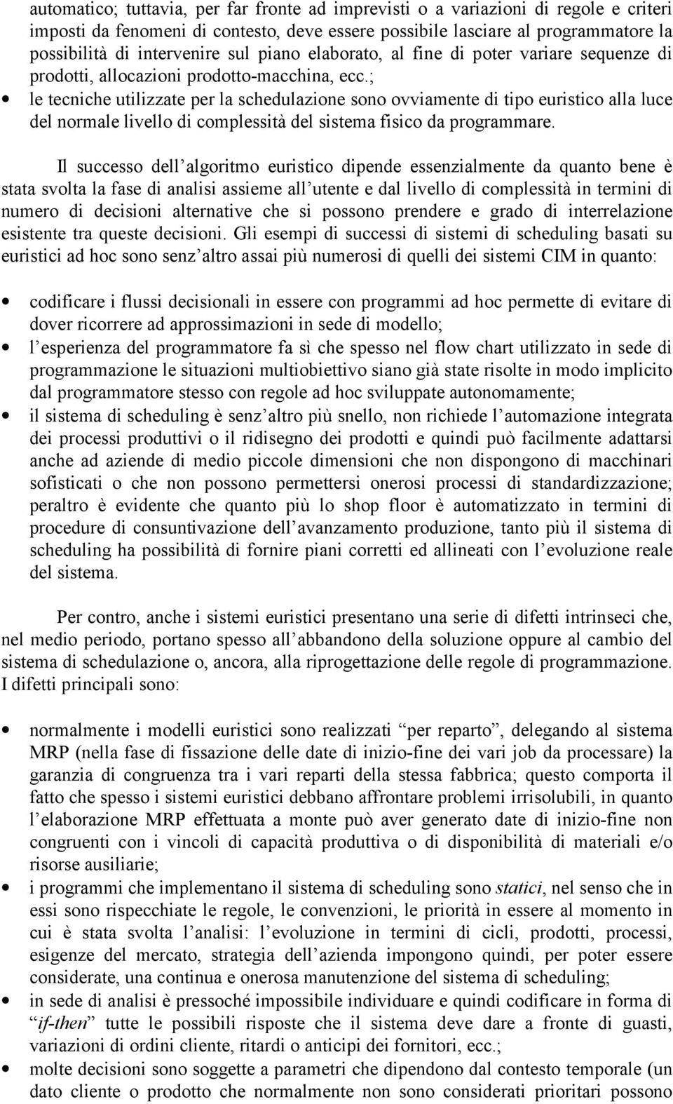 ; le tecniche utilizzate per la schedulazione sono ovviamente di tipo euristico alla luce del normale livello di complessità del sistema fisico da programmare.