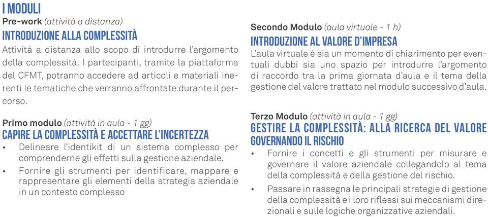 Primo modulo (attività in aula - 1 gg) CAPIRE LA COMPLESSITÀ E ACCETTARE L INCERTEZZA Delineare l identikit di un sistema complesso per comprenderne gli effetti sulla gestione aziendale.