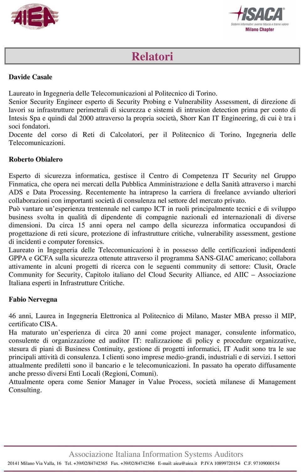 Intesis Spa e quindi dal 2000 attraverso la propria società, Shorr Kan IT Engineering, di cui è tra i soci fondatori.