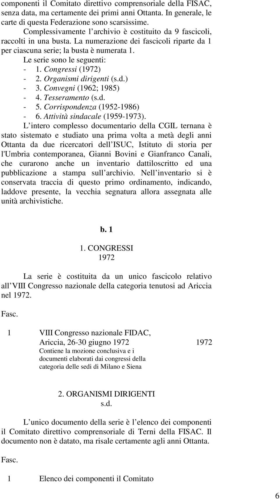 Congressi (1972) - 2. Organismi dirigenti (s.d.) - 3. Convegni (1962; 1985) - 4. Tesseramento (s.d. - 5. Corrispondenza (1952-1986) - 6. Attività sindacale (1959-1973).